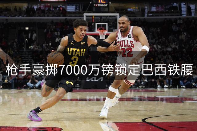 枪手豪掷7000万镑锁定巴西铁腰 吉马良斯或成酋长球场新核