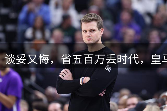 谈妥又悔，省五百万丢时代，皇马这笔账怎么算？